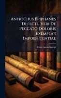 Antiochus Epiphanes Defectu Veri De Peccato Doloris Exemplar Impoenitentiae B0FK1RDQM6 Book Cover