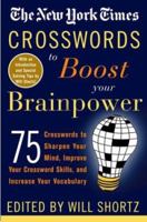 The New York Times Crosswords to Boost Your Brainpower: 75 Crosswords to Sharpen Your Mind, Improve Your Crossword Skills, and Increase Your Vocabulary (New York Times Crossword Puzzles)