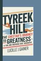 TYREEK HILL: The Cheetah’s Journey to Greatness – A Fun and Inspiring Kids’ Biography B0F1GGS2ZT Book Cover