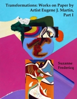 Transformations: Works on Paper by Artist Eugene J. Martin, Part I 0982570465 Book Cover