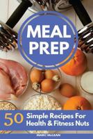 Meal Prep Recipe Book: 50 Simple Recipes for Health & Fitness Nuts 1546739556 Book Cover