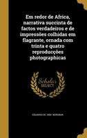 Em redor de Africa, narrativa succinta de factos verdadeiros e de impress�es colhidas em flagrante, ornada com trinta e quatro reproduc��es photographicas 1149363347 Book Cover
