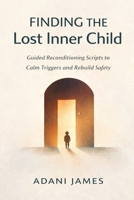 Finding the Lost Inner Child: A Blended Guide to Inner-Child Healing and Gentle Reconditioning B0GP7F8M6L Book Cover