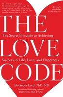 The Love Code: The Secret Principle to Achieving Success in Life, Love, and Happiness 1101902833 Book Cover