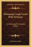 Whooping Cough Cured With Pertussin: Its Homeopathic Nosode 1165138603 Book Cover