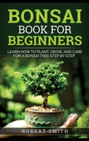 Bonsai Book for Beginners: Learn How to Plant, Grow, and Care for a Bonsai Tree Step by Step 1778131840 Book Cover