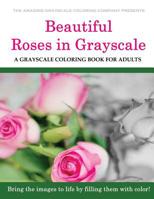 Beautiful Roses: A Grayscale Coloring Book for Adults 1976548322 Book Cover