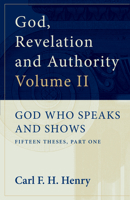 God, Revelation, and Authority, Volume 2: God Who Speaks and Shows: Fifteen Theses, Part One 0876804857 Book Cover