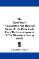 The Paper Trade: A Descriptive And Historical Survey Of The Paper Trade From The Commencement Of The Nineteenth Century 9353974461 Book Cover