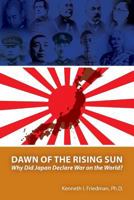 Dawn of the Rising Sun: Why Did Japan Declare War on the World? 1469902222 Book Cover