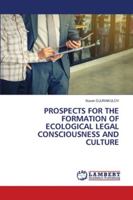 PROSPECTS FOR THE FORMATION OF ECOLOGICAL LEGAL CONSCIOUSNESS AND CULTURE 6202673974 Book Cover