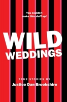 WILD WEDDINGS: True Stories by Justice Dan Brookshire 0578232081 Book Cover