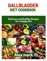 Gallbladder diet cookbook: Delicious and Healthy Recipes for a Happy Gut B0C4M9H1X5 Book Cover