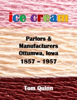 Ice Cream Parlors and Manufacturers, Ottumwa, Iowa: 1857 - 1957 1716204623 Book Cover