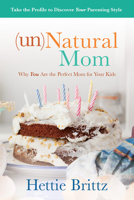 Unnatural Mom: Discovering the Beauty of Parenting from Your Strengths 1434710289 Book Cover