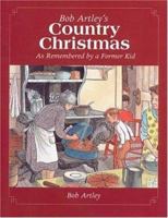 Bob Artley's Country Christmas: As Remembered by a Former Kid 0760326525 Book Cover