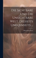 Die Sichtbare Und Die Unsichtbare Welt, Diesseits Und Jenseits ... 1021915173 Book Cover