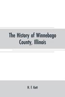 The History of Winnebago County, Illinois: Its past and Present 9353707811 Book Cover