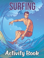 Surfing Activity Book: Surfing Patterns Surf Coloring Book for Adults Featuring Surfing Board, Surfer, Waves, Seashore - Mind Refreshing Young Surfers Surfing Coloring Book for Grown-ups B094LC6KJP Book Cover