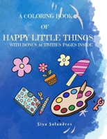 A Coloring book of Happy Little Things: With bonus activities inside ( Ages 5-10) B0GSBVF5YZ Book Cover