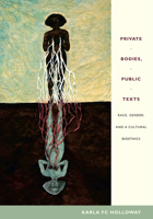 Private Bodies, Public Texts: Race, Gender, and a Cultural Bioethics 0822349175 Book Cover