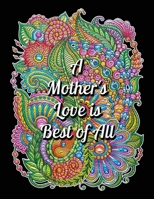 A Mother's Love is Best of All: Mother's Day Coloring Book For Adults, Motivational & Inspirational Quote Coloring Book for Adults. A Sweary Coloring ... Relaxation, Stress Relief, and Mindfulness. B092XPVLHX Book Cover