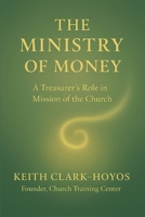 The Ministry of Money: A Treasurer's Role in the Mission of the Church B0FB13NKQP Book Cover