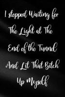I Stopped Waiting For The Light At The End of The Tunnel And Lit That Bitch Up Myself: Funny Sassy Quote Notebook Holiday Gag Gift Exchange for Friend or Co-Worker Who Enjoys Snarky Sarcastic Jokes 1702153819 Book Cover