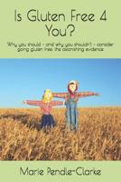 Is Gluten Free 4 You?: Why you should - and why you shouldn't - consider going gluten free: the astonishing evidence 1093369086 Book Cover