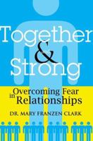 Together and Strong: Overcoming Fear in Relationships 0595374271 Book Cover