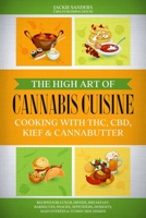 The High Art of Cannabis Cuisine - Cooking with THC, CBD, Kief & Cannabutter: Recipes for Lunch, Dinner, Breakfast, Barbecues, Snacks, Appetizers, Desserts, Main Entrées & Yummy Side Dishes! B08928L68B Book Cover