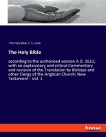 The Holy Bible: according to the authorised version A.D. 1611; with an explanatory and critical Commentary and revision of the Translation by Bishops ... the Anglican Church; New Testament - Vol. 1 3348059968 Book Cover