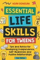 Essential Life Skills for Tweens: Tips and Advice for Developing Independence, Self-Awareness and Positive Relationships B0DS47C26S Book Cover