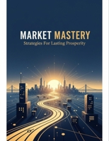 Market Mastery: Strategies For Lasting Prosperity B0GGJ75WRF Book Cover