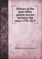 History of the Post-Office Packet Service Between the Years 1793-1815 1358263426 Book Cover