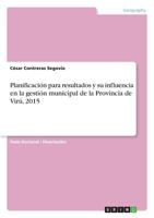 Planificacion Para Resultados y Su Influencia En La Gestion Municipal de La Provincia de Viru, 2015 3668361754 Book Cover