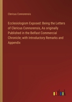 Ecclesiologism Exposed: Being the Letters of Clericus Connorensis, As originally Published in the Belfast Commercial Chronicle; with Introduct 3385111838 Book Cover