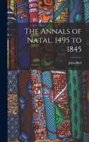The Annals of Natal. 1495 to 1845 1017923205 Book Cover