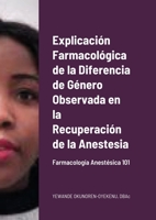 Explicación Farmacológica de la Diferencia de Género Observada en la Recuperación de la Anestesia: Farmacología Anestésica 101 1667108530 Book Cover