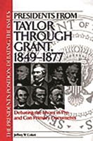 Presidents from Taylor through Grant, 1849-1877: Debating the Issues in Pro and Con Primary Documents (The President's Position: Debating the Issues) 0313315515 Book Cover