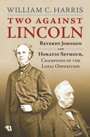 Two Against Lincoln: Reverdy Johnson and Horatio Seymour, Champions of the Loyal Opposition 0700624120 Book Cover