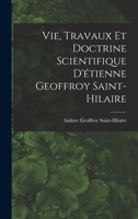 Vie, travaux et doctrine scientifique d'Étienne Geoffroy Saint-Hilaire 1018085769 Book Cover