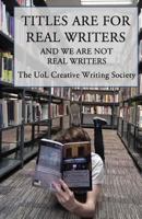 Titles Are For Real Writers: And We Are Not Real Writers 1985226294 Book Cover