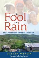 To Fool the Rain: Haiti's Poor and Their Pathway to a Better Life 0997363312 Book Cover