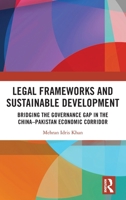 Legal Frameworks and Sustainable Development: Bridging the Governance Gap in the China-Pakistan Economic Corridor 104130711X Book Cover