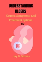 Understanding Ulcers: Causes, Symptoms, and Treatment Options B0BXN6NPSH Book Cover
