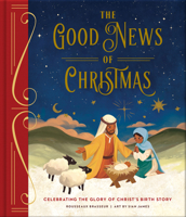 The Good News of Christmas: Celebrating the Glory of Christ’s Birth Story 073698609X Book Cover