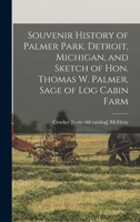 Souvenir History of Palmer Park, Detroit, Michigan, and Sketch of Hon. Thomas W. Palmer, Sage of Log Cabin Farm 1018102051 Book Cover