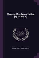 Memoir of ... James Halley [by W. Arnot] 1342505042 Book Cover