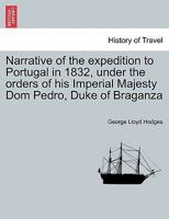 Narrative of the expedition to Portugal in 1832, under the orders of his Imperial Majesty Dom Pedro, Duke of Braganza 124144093X Book Cover